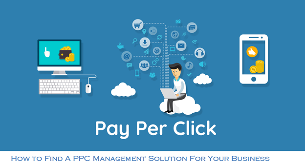 How to Find A PPC Management Solution For Your Business