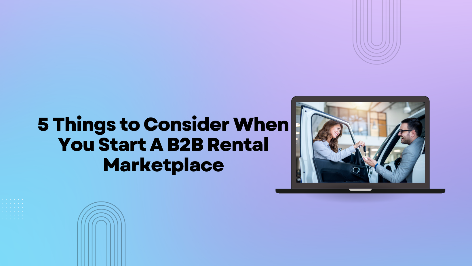 Things to Consider When You Start A B2B Rental Marketplace